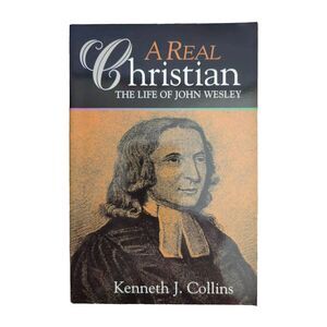 A Real Christian : The Life of John Wesley by Kenneth J. Collins (2000, Trade...